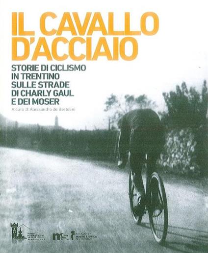 Il cavallo d'acciaio. Storie di ciclismo in Trentino sulle strade di Charly Gaul e dei Moser - copertina