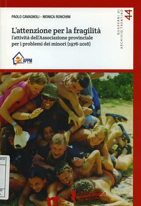 L' attenzione per la fragilità. L'attività dell'Associazione provinciale per i problemi dei minori (1976-2016) - Paolo Cavagnoli,Monica Ronchini - copertina