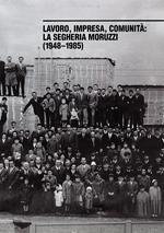 Lavoro, impresa, comunità. La segheria Moruzzi (1948-1985). Ediz. illustrata