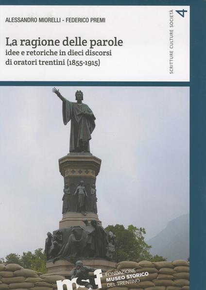 La ragione delle parole. Idee e retoriche in dieci discorsi di oratori trentini (1855-1915) - Alessandro Morelli,Federico Premi - copertina