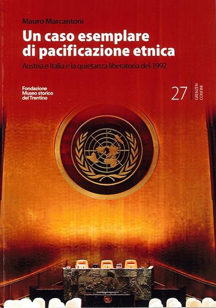 Un caso esemplare di pacificazione etnica. Austria e Italia e la quietanza liberatoria del 1992 - Mauro Marcantoni - copertina