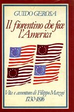 Il fiorentino che fece l'America. Vita e avventure di Filippo Mazzei (1730-1816)