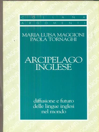 Arcipelago inglese. Diffusione e futuro delle lingue inglesi nel mondo - M. Luisa Maggioni,Paola Tornaghi - copertina