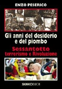 Gli anni del desiderio e del piombo. Sessantotto, terrorismo e rivoluzione - Enzo Peserico - copertina