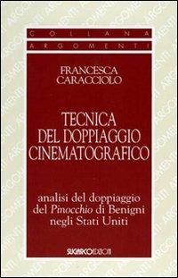 La tecnica del doppiaggio cinematografico. Analisi del doppiaggio del Pinocchio di Benigni negli Stati Uniti - Francesca Caracciolo - copertina