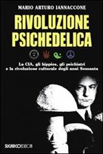 Rivoluzione psichedelica. La CIA, gli hippies, gli psichiatri e la rivoluzione culturale degli anni Sessanta