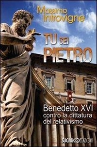 Tu sei Pietro. Benedetto XVI contro la dittatura - Massimo Introvigne - copertina