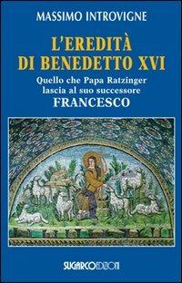 L'eredità di Benedetto XVI. Quello che papa Ratzinger lascia al suo successore Francesco - Massimo Introvigne - copertina