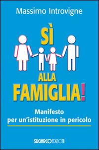 Sì alla famiglia! Manifesto per un'istituzione in pericolo - Massimo Introvigne - copertina