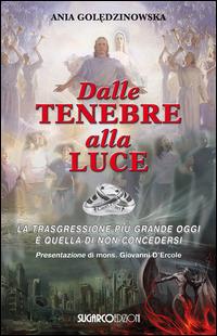 Dalle tenebre alla luce. La trasgressione più grande oggi è quella di non concedersi - Ania Goledzinowska - copertina