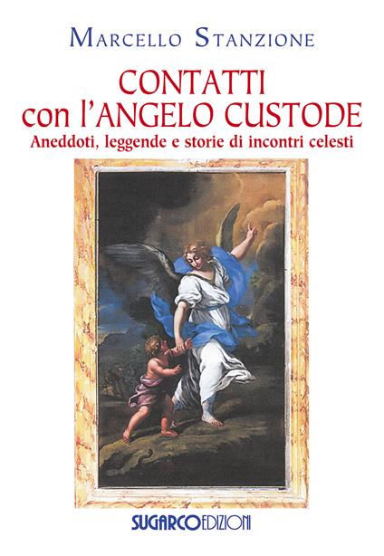 Contatti con l'angelo custode. Aneddoti, leggende e storie di incontri celesti - Marcello Stanzione - copertina