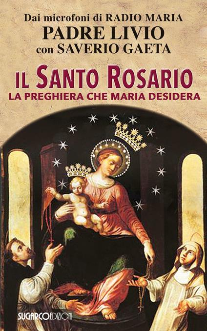 Il Santo Rosario. La preghiera che Maria desidera - Livio Fanzaga,Saverio Gaeta - copertina
