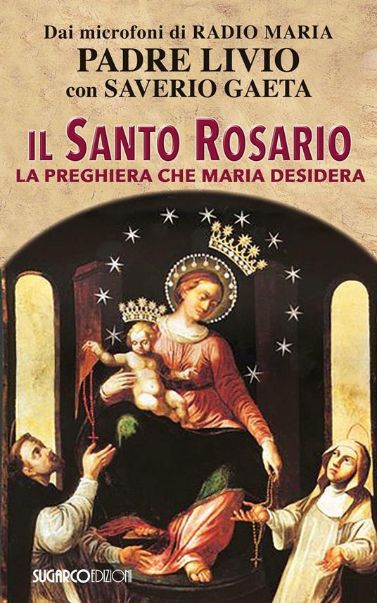 Il Santo Rosario. La preghiera che Maria desidera - Livio Fanzaga,Saverio Gaeta - copertina