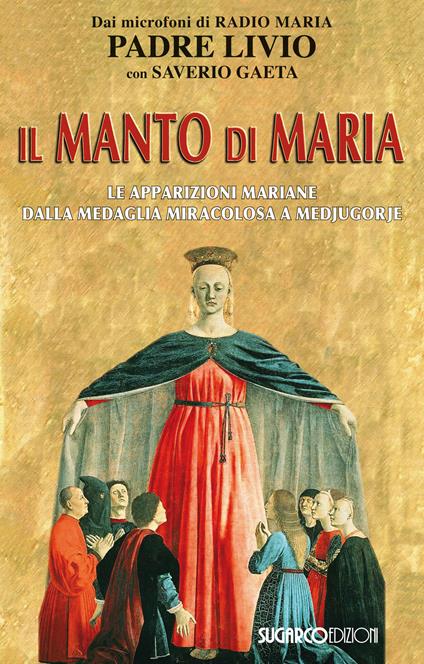 Il manto di Maria. Le apparizioni mariane dalla medaglia miracolosa a Medjugorje - Livio Fanzaga,Saverio Gaeta - copertina