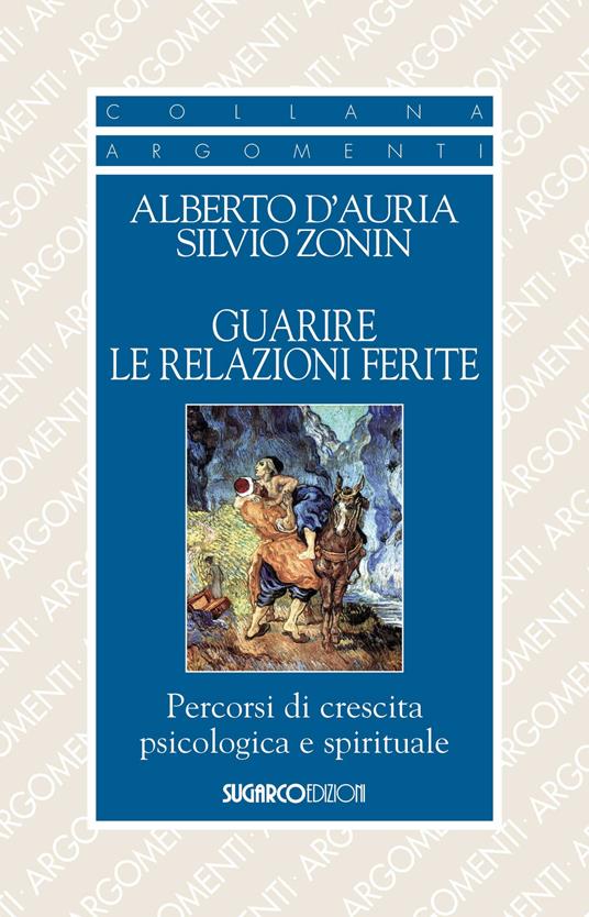 Guarire le relazioni ferite. Percorsi di crescita psicologica e spirituale - Alberto D'Auria,Silvio Zonin - copertina