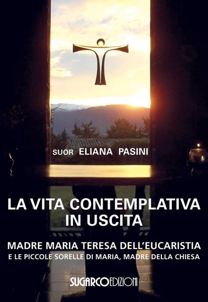 La vita contemplativa in uscita. Madre Maria Teresa dell'Eucaristia - Suor Eliana Pasini - copertina