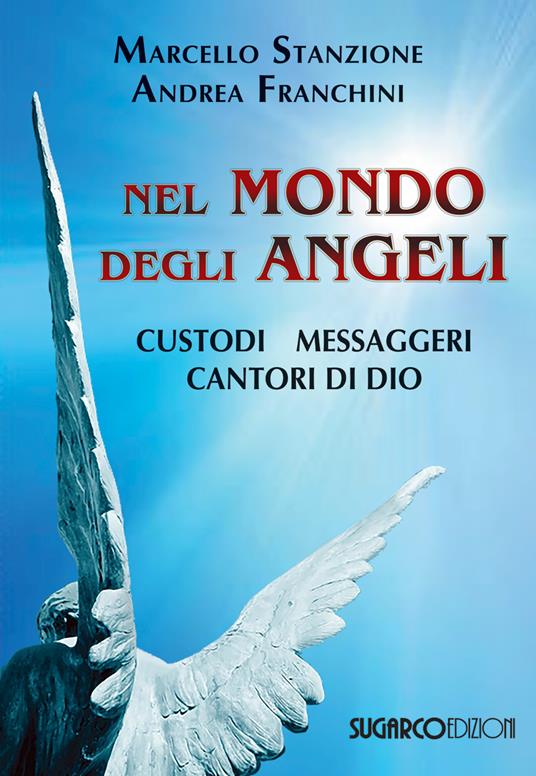 Nel mondo degli angeli. Custodi, messaggeri, cantori di Dio - Marcello Stanzione,Andrea Franchini - copertina