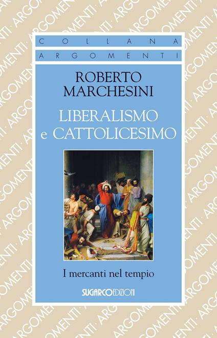 Liberalismo e cattolicesimo. I mercanti nel tempio - Roberto Marchesini - copertina