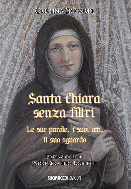 Santa Chiara senza filtri. Le sue parole, i suoi atti, il suo sguardo - Cristina Siccardi - copertina