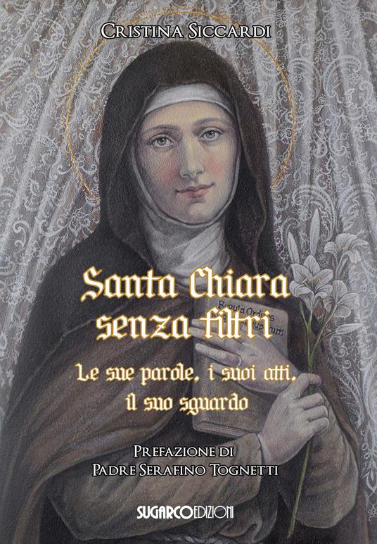 Santa Chiara senza filtri. Le sue parole, i suoi atti, il suo sguardo - Cristina Siccardi - copertina