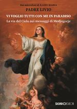 Vi voglio tutti con me in paradiso. La via del Cielo nei messaggi di Medjugorje