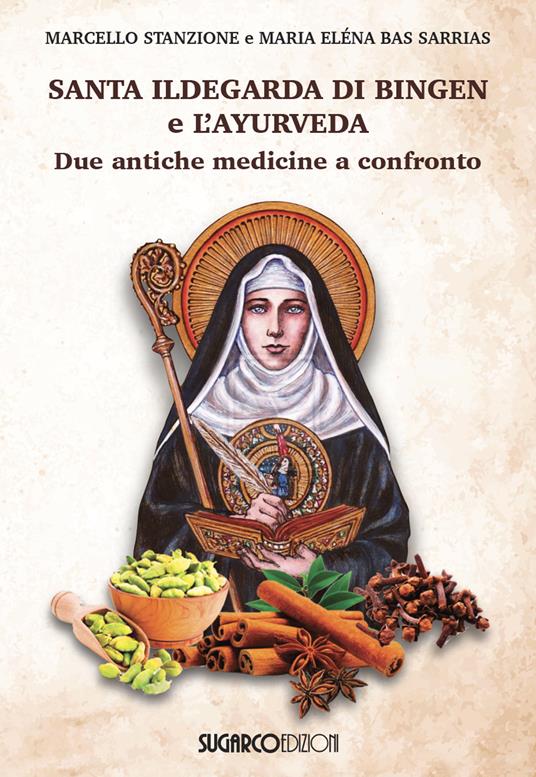 Santa Ildegarda di Bingen e l'ayurveda. Due antiche medicine a confronto - Marcello Stanzione,Maria Eléna Bas Sarrias - copertina