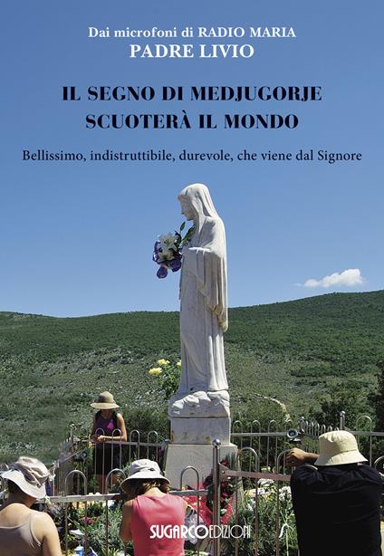 Il segno di Medjugorje scuoterà il mondo. Bellissimo, indistruttibile, durevole, che viene dal Signore - Livio Fanzaga - copertina