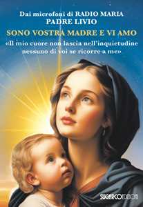 Libro Sono vostra madre e vi amo. «Il mio cuore non lascia nell'inquietudine nessuno di voi se ricorre a me» Livio Fanzaga