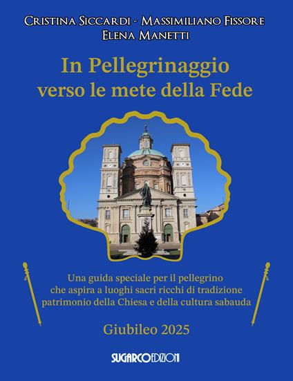 In pellegrinaggio verso le mete della fede. Una guida speciale per il pellegrino che aspira a luoghi sacri e ricchi di tradizione - Cristina Siccardi,Massimiliano Fissore,Elena Manetti - copertina