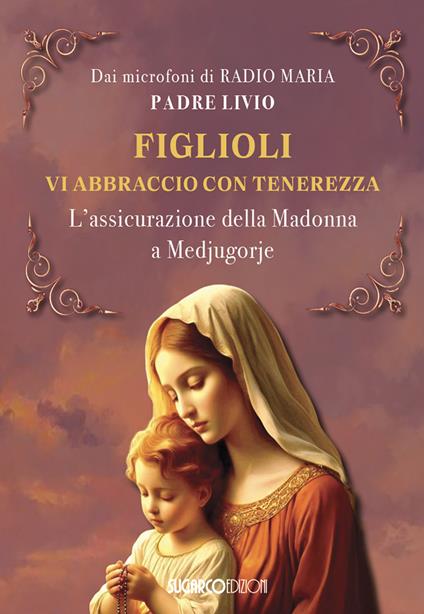 Figlioli vi abbraccio con tenerezza. L'assicurazione della Madonna a Medjugorje - Livio Fanzaga - copertina
