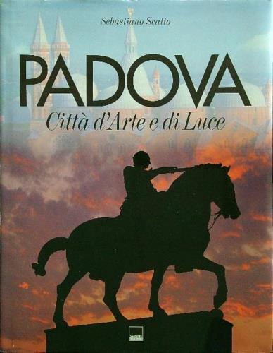 Padova. Città d'arte e di luce - Sebastiano Scatto,Barbara Ammanati,Mariangela Ballo - copertina