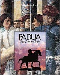 Padua. City of art and light. Ediz. illustrata - Sebastiano Scattolin,Barbara Ammanati,Mariangela Ballo - copertina