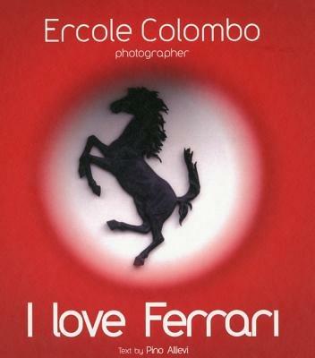 I love Ferrari. Ediz. italiana e inglese - Pino Allievi,Ercole Colombo - copertina