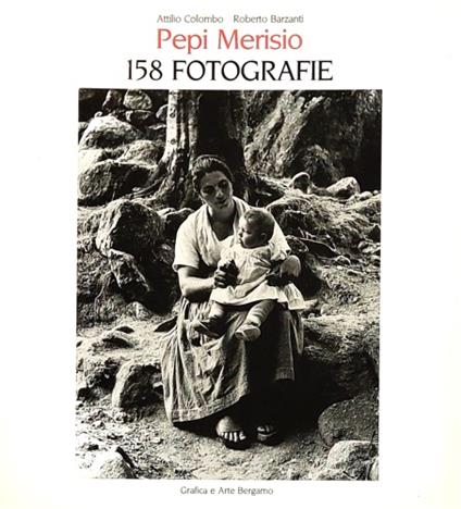 Pepi Merisio. 158 fotografie - Attilio Colombo,Roberto Barzanti,Cesare Rota Nodari - copertina