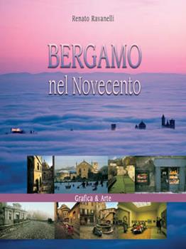 Libro Bergamo nel Novecento Renato Ravanelli , Alfonso Modonesi , Luca Merisio