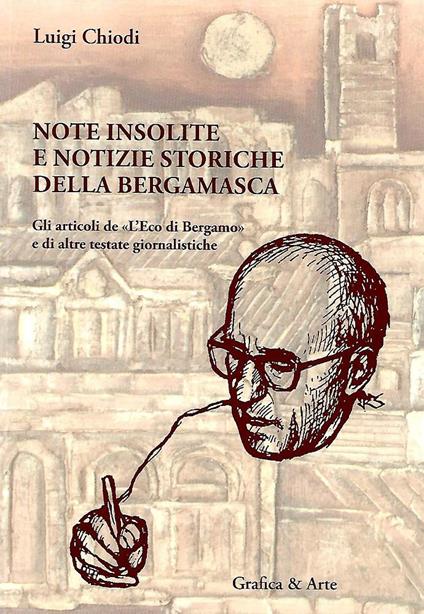 Notizie insolite e notizie storiche della bergamasca - Luigi Chiodi,Riccardo Scotti,Alberto Sana - copertina