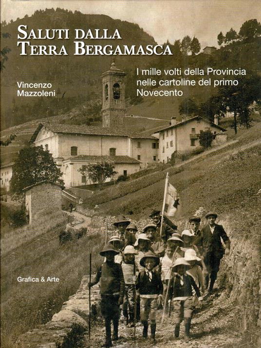 Saluti dalla terra bergamasca. I mille volti della provincia nelle cartoline del primo Novecento - Vincenzo Mazzoleni - copertina