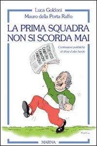 La prima squadra non si scorda mai - Luca Goldoni,Mauro Della Porta Raffo - copertina