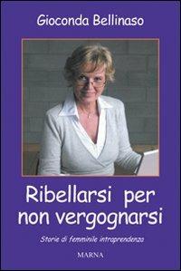 Ribellarsi per non vergognarsi - Gioconda Bellinaso - copertina