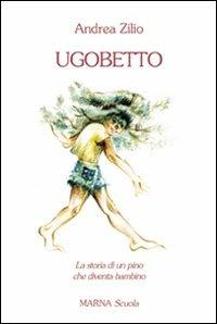 Ugobetto. La storia di un pino che diventa bambino - Andrea Zilio - copertina
