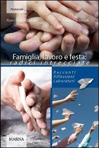 Famiglia, lavoro e festa: radici intrecciate. Racconti riflessioni laboratori - Romina Boccaletti,Mario Carminati - copertina