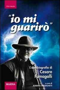 Io mi guarirò. L'autobiografia di Cesare Fumagalli - Cesare Fumagalli - copertina