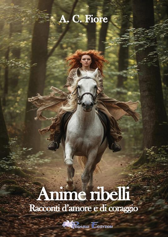 Anime ribelli. Racconti d'amore e di coraggio - A. C. Fiore - copertina