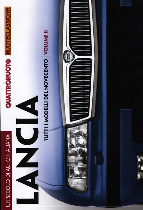 Un secolo di auto italiana. Lancia. Tutti i modelli del Novecento. Quattroruote ruoteclassiche. Ediz. illustrata - copertina