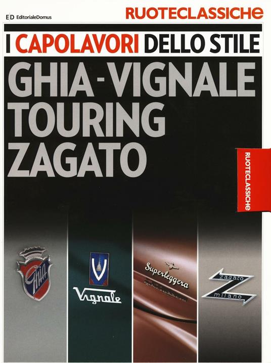 I capolavori dello stile. Ghia-Vignale, Touring, Zagato. Ruoteclassiche. Ediz. illustrata - copertina