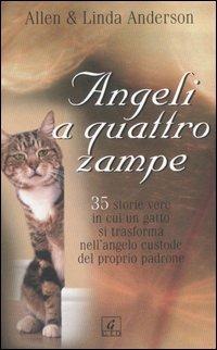 Angeli a quattro zampe. 35 storie vere in cui un gatto si trasforma nell'angelo custode del proprio padrone - Allen Anderson,Linda Anderson - copertina