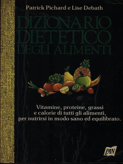 Dizionario dietetico degli alimenti - Patrick Pichard,Lise Debath - copertina