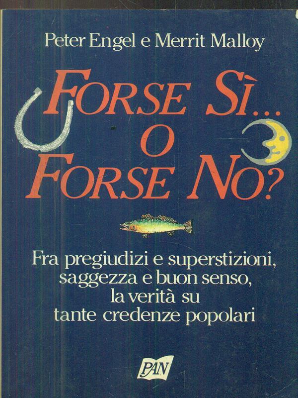 Forse sì... O forse no? Fra pregiudizi e superstizioni, saggezza e buon senso, la verità su tante credenze popolari