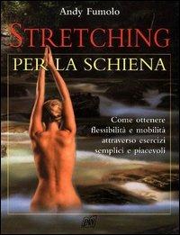 Stretching per la schiena. Come ottenere maggiore flessibilità e mobilità attraverso esercizi semplici e gradevoli - Andy Fumolo - copertina