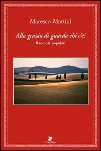 Alla grazia di guarda chi c'è! Racconti popolari - Maresco Martini - copertina